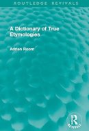 A Dictionary of True Etymologies (Routledge Revivals)