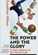 The Power and the Glory A New History of the World Cup