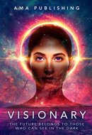 Visionary The Future Belongs to Those who Can See in the Dark