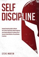 Self Discipline Develop Everlasting Habits to Master Self-Control, Productivity, Mental Toughness, and a Spartan Mindset for Creating a Life of Success to Beat Addiction, Procrastination, & Laziness