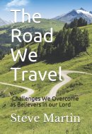 The Road We Travel -Challenges We Overcome as Believers in Our Lord