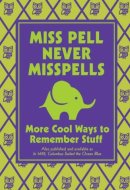 Miss Pell Never Misspells: More Cool Ways to Remember Stuff