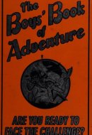 The Boys' Book of Adventure Are You Ready to Face the Challenge?
