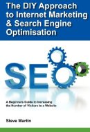 The DIY Approach to Internet Marketing and Search Engine Optimisation A Beginners Guide to Increasing the Number of Visitors to a Website