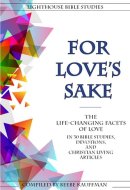 For Love's Sake The Life-changing Facets of Love in 30 Bible Studies, Devotions, and Christian Living Articles