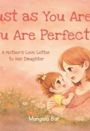Just as You Are, You Are Perfect !: A Mother’s Love Letter to Her Daughter