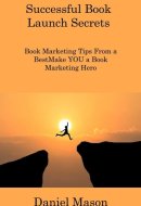 Successful Book Launch Secrets: Book Marketing Tips From a BestMake YOU a Book Marketing Hero