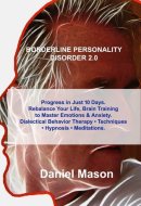 Borderline Personality Disorder 2.0: Progress in Just 10 Days. Rebalance Your Life, Brain Training to Master Emotions & Anxiety. Dialectical Behavior