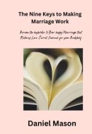 The Nine Keys to Unlocking the secrets of lasting love in making Marriage work: Become the Keyholder to Your Happy Marriage That Returns Love: Secret Journals for Men &Women to Add to Your Bookshelf