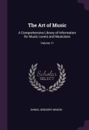 The Art of Music A Comprehensive Library of Information for Music Lovers and Musicians; Volume 11