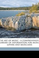 The art of music: a comprehensive library of information for music lovers and musicians