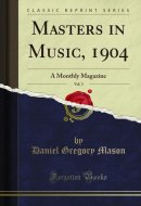 Masters in Music, 1904, Vol. 3 A Monthly Magazine (Classic Reprint)