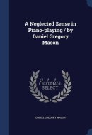 A Neglected Sense in Piano-Playing / by Daniel Gregory Mason