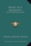 Music As A Humanity: And Other Essays (1921)