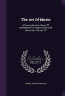 The Art Of Music A Comprehensive Library Of Information For Music Lovers And Musicians, Volume 10