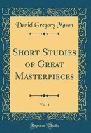Short Studies of Great Masterpieces, Vol. 3 (Classic Reprint)