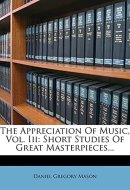 The Appreciation Of Music, Vol. Iii: Short Studies Of Great Masterpieces...
