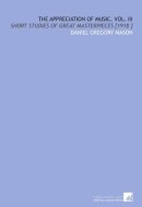 The Appreciation of Music, Vol. III: Short Studies of Great Masterpieces [1918 ]