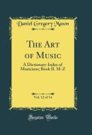 The Art of Music, Vol. 12 Of 14 A Dictionary-Index of Musicians; Book II. M-Z (Classic Reprint)