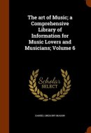 The Art of Music; a Comprehensive Library of Information for Music Lovers and Musicians; Volume 6