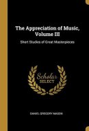 The Appreciation of Music, Volume III Short Studies of Great Masterpieces