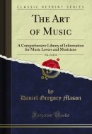 The Art of Music, Vol. 11 Of 14 A Comprehensive Library of Information for Music Lovers and Musicians (Classic Reprint)