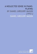 A Neglected Sense in Piano-Playing: By Daniel Gregory Mason [1912 ]
