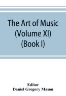 The Art of Music A Comprehensive Library of Information for Music Lovers and Musicians (Volume XI) (Book I) A Dictionary Index of Musicians