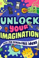 Unlock Your Imagination Over 250 Screen-Free Ideas