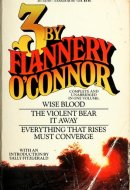 Three by Flannery O'Connor Wise Blood, The Violent Bear it Away, Everything that Rises Must Converge