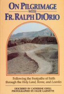 On Pilgrimage with Fr. Ralph DiOrio Following the Footpaths of Faith Through the Holy Land, Rome, and Lourdes
