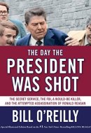 The Day the President Was Shot The Secret Service, the FBI, a Would-Be Killer, and the Attempted Assassination of Ronald Reagan