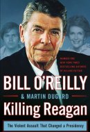 Killing Reagan The Violent Assault That Changed a Presidency