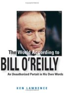 The World According to Bill O'Reilly An Unauthorized Portrait in His Own Words