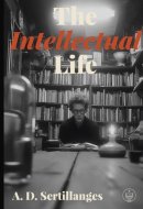The Intellectual Life: Adapted for Modern Readers