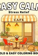 EASY CALM: Relaxing Coloring Book for Adults and Teens: Bold and Easy Designs for Stress Relief and Calming Moments — Cozy Everyday Scenes to Color with Cute Animals, Flowers, Nature, Favorite Objects