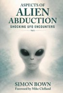 Aspects of Alien Abduction: Shocking UFO Encounters - Volume 1