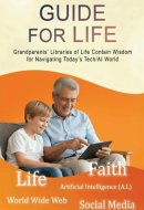 GUIDE FOR LIFE: Grandparents’ Libraries of Life Contain Wisdom for Navigating Today’s Tech/AI World