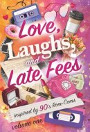 Love, Laughs, and Late Fees [Volume One]: Stories inspired by 90s rom-coms