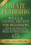 ESTATE PLANNING WILLS & LIVING TRUSTS FOR BEGINNERS: A Step-by-Step Guide to Avoid Probate, Designate Guardians, and Minimize Taxes Without an Attorney (The Wealth Series)