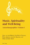 Music, Spirituality and Well-Being: Autoethnographies Volume I (Music and Spirituality, 18)