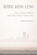 Ribe 1050-1250: The Urban Fabric and Merchant Networks (Jysk Arkæologisk Selskabs Skrifter, 134)