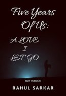 Five Years Of Us: A LOVE I Let Go: B&W Version