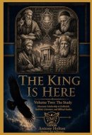 THE KING IS HERE Volume Two: The Study: Messianic Scholarship in Kabbalah, Rabbinic Literature, and Biblical Studies (Kabbalah and the Influence of Jesus Christ and the Gospel on Kabbalah)