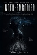 UNDER-EMBODIED: Why the Next Generation Has Everything Except Grip (GRASKHEENICS SERIES)