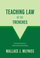 Teaching Law in the Trenches: The Essential Features of Clinical and Externship Teaching