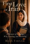 First Love in Iran: A Memoir of Longing, Leaving, and Becoming