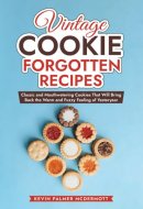 Vintage Cookie Forgotten Recipes: Classic and Mouthwatering Cookies That Will Bring Back the Warm and Fuzzy Feeling of Yesteryear (Vintage and Retro Cookbooks)