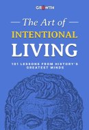 The Art of Intentional Living: 101 Lessons from History’s Greatest Minds
