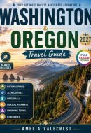 WASHINGTON & OREGON TRAVEL GUIDE: Your Pacific Northwest Journey Through Coastal Highways, National Parks, Scenic Road Trips, Mountain Towns, Wine Regions, Waterfalls, and Outdoor Adventures